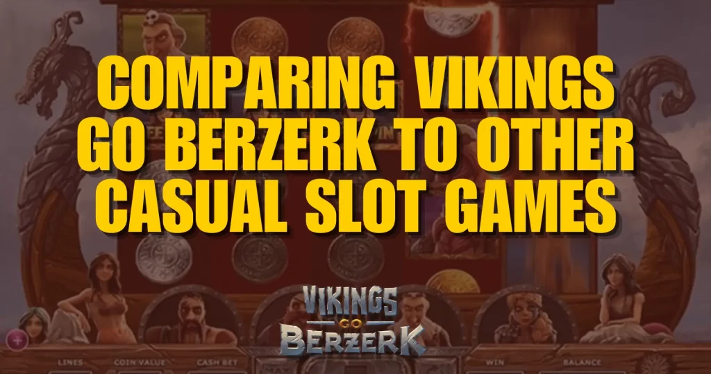 Comparing Vikings Go Berzerk to Other Casual Slot Games